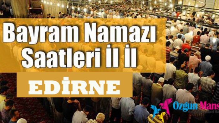 Edirne'de Ramazan Bayramı Namazı ne zaman ve saat kaçta kılınacak?