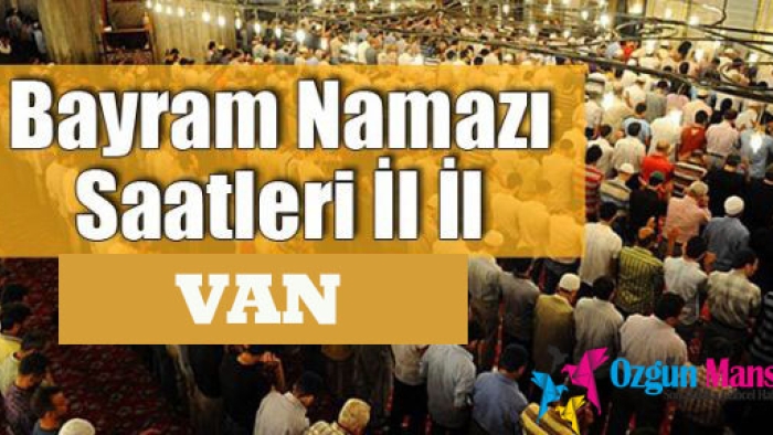 Van'da Halk Ramazan Bayramı Namazını Saat Kaçta Kılmaya Başlayacak?