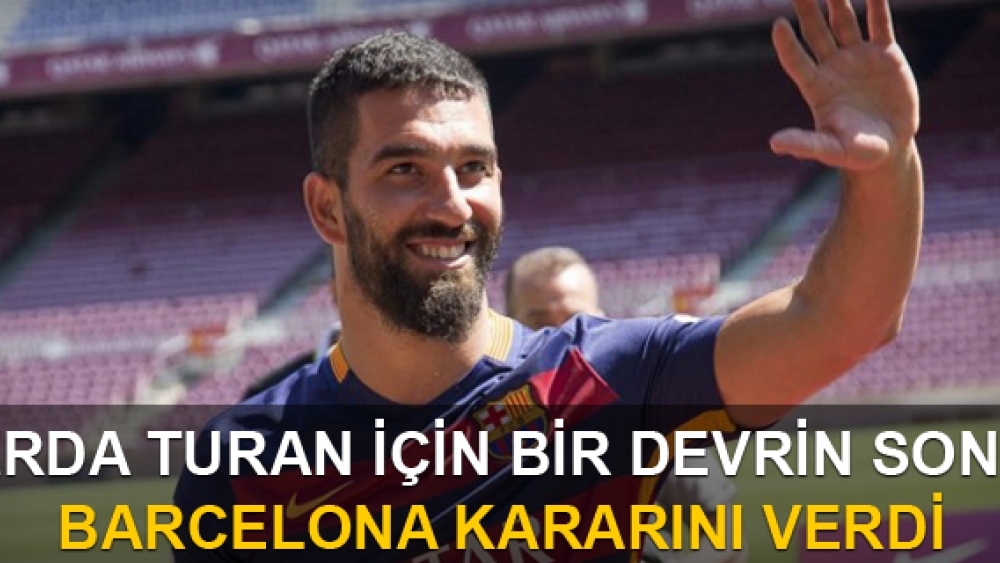 Arda Turan için bir devrin sonu geliyor