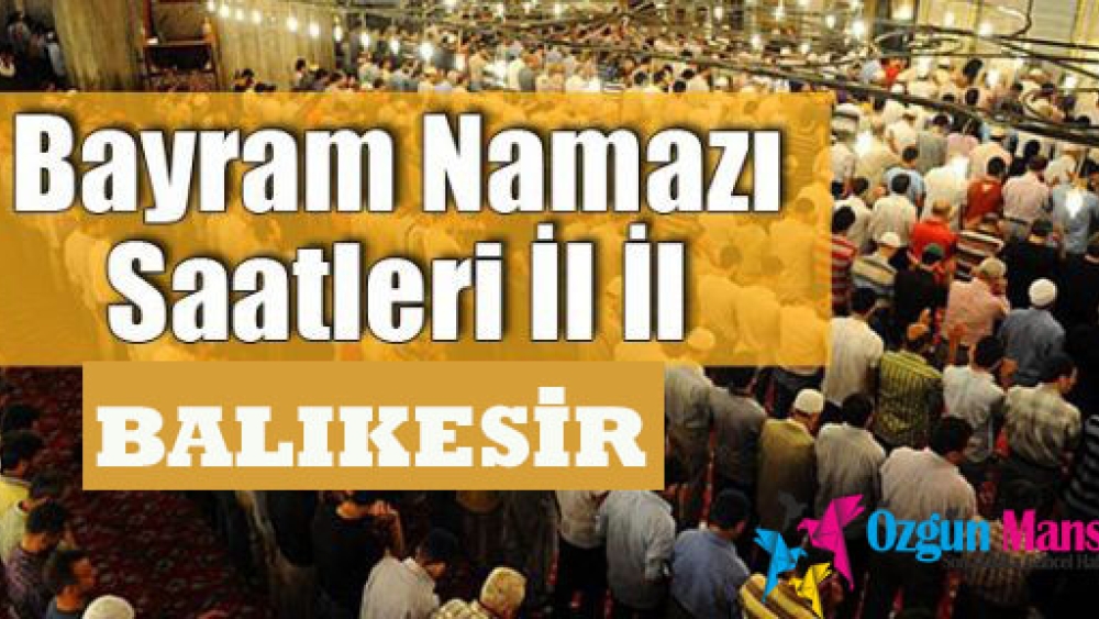 Balıkesir Ramazan Bayramı namazı saat kaçta? Bayram namazı nasıl kılınır?