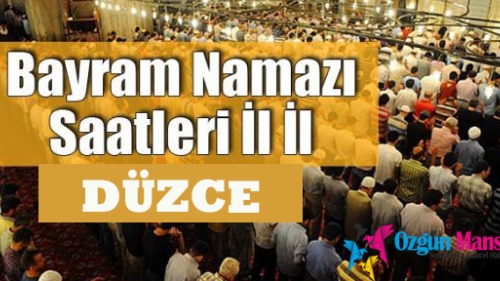 Düzce Ramazan Bayramı Namazı Saat Kaçta Kılınmaya Başlayacak?