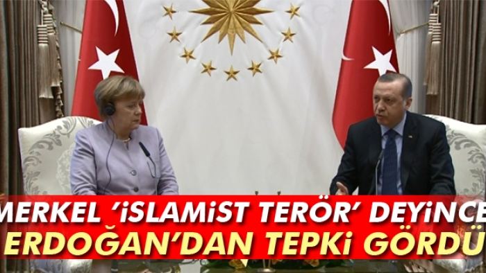 Erdoğan Merkel'le 'İslamcı terör' yorumu üzerine çıkıştı