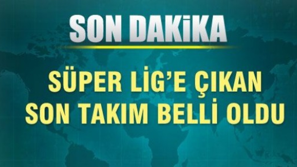 Süper Lige çıkacak olan iki takım belli oldu