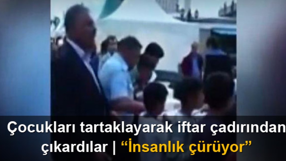 Suriyeli çocuklara şiddet göstererek iftar çadırından kovdular